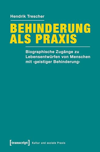 Behinderung als Praxis: Biographische Zugänge zu Lebensentwürfen von Menschen mit 'geistiger Behinderung' (unter Mitarbeit von Michael Börner) (Kultur und soziale Praxis)