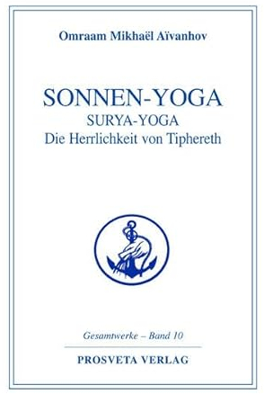 Sonnen-Yoga: Surya-Yoga: Die Herrlichkeit von Tipheret: Pracht und Herrlichkeit von Tipheret (Reihe Gesamtwerke Aivanhov)