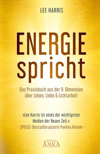 ENERGIE SPRICHT: Praxisbuch aus der 9. Dimension über Leben & Lichtarbeit: [empfohlen von Pavlina Klemm, Kyle Gray, Colette Baron-Reid, Deva Premal ... neue Channeling-Bestsellerreihe aus den USA!)