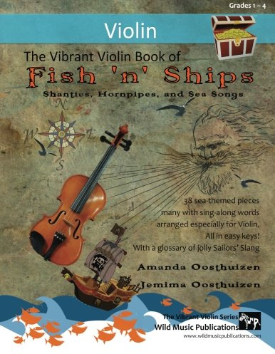 The Vibrant Violin Book of Fish 'n' Ships: Shanties, Hornpipes, and Sea Songs. 38 fun sea-themed pieces arranged especially for Violin players of ... All in easy keys and first position.