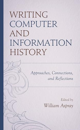 Writing Computer and Information History: Approaches, Connections, and Reflections