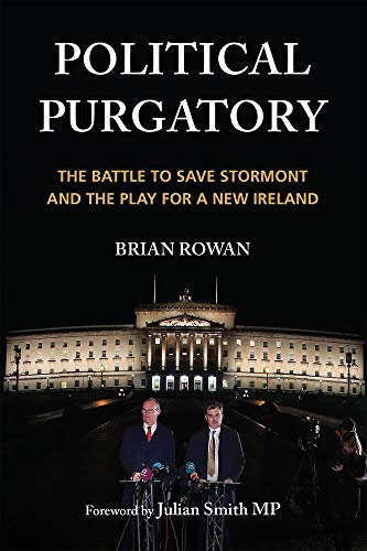 Political Purgatory: The Battle to Save Stormont and the Play for a New Ireland