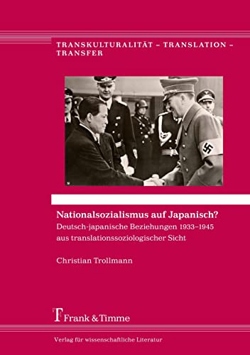 Nationalsozialismus auf Japanisch?: Deutsch-japanische Beziehungen 1933–1945 aus translationssoziologischer Sicht (Transkulturalität – Translation – Transfer)