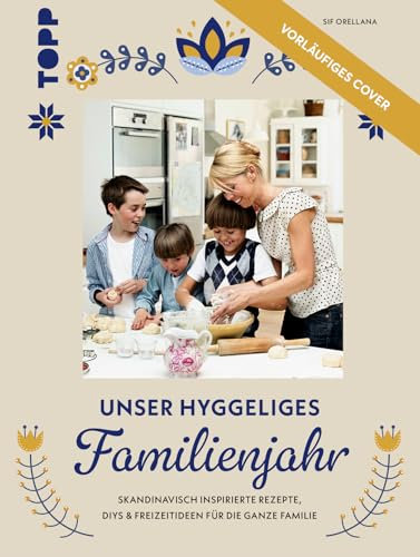 Unser hyggeliges Familienjahr: Skandinavisch inspirierte Rezepte, DIYs und Freizeitideen für die ganze Familie