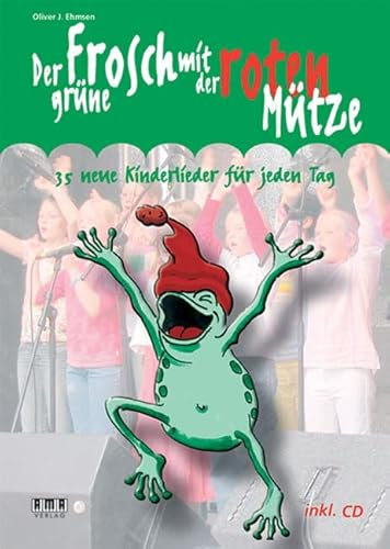 Der grüne Frosch mit der roten Mütze: 35 neue Kinderlieder für jeden Tag