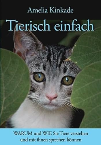 Tierisch einfach: WARUM und WIE Sie Tiere verstehen und mit ihnen sprechen können
