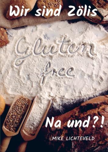Wir sind Zölis - Na und?!: Kleiner Anker für alle die, die glutenfrei leben dürfen!!