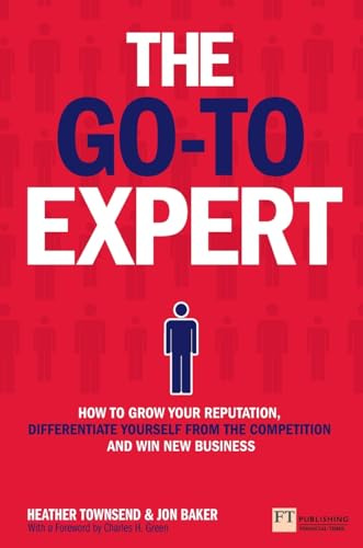 Go-To Expert, The: How to Grow Your Reputation, Differentiate Yourself From the Competition and Win New Business