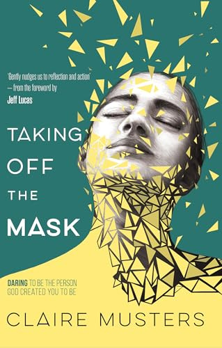 Taking Off the Mask: Daring to Be the Person God Created You to Be