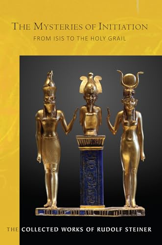 The Mysteries of Initiation: From Isis to the Holy Grail (CW 144) (Volume 144) (The Collected Works of Rudolf Steiner)