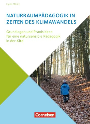 Naturraumpädagogik in Zeiten des Klimawandels: Grundlagen und Praxisideen für eine natursensible Pädagogik in der Kita
