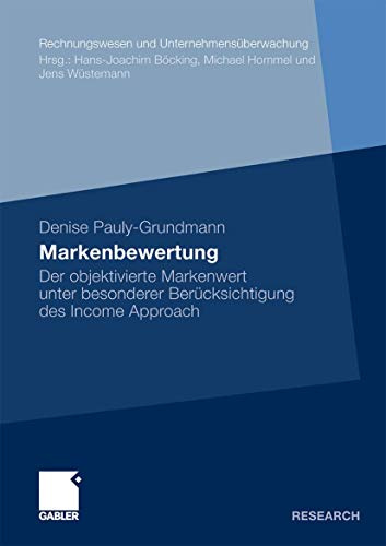 Markenbewertung: Der objektivierte Markenwert unter besonderer Berücksichtigung des Income Approach (Rechnungswesen und Unternehmensüberwachung) (German Edition)