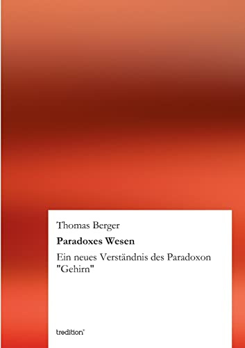 Paradoxes Wesen: Ein neues Verständnis des Paradoxon Gehirn