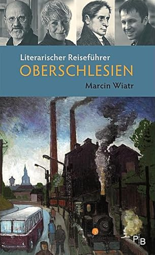 Literarischer Reiseführer Oberschlesien: Fünf Touren durch das barocke, (post)industrielle, grüne, mystische Grenzland (Potsdamer Bibliothek östliches Europa - Kulturreisen)