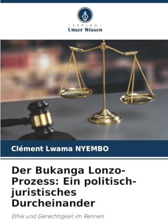 Der Bukanga Lonzo-Prozess: Ein politisch-juristisches Durcheinander: Ethik und Gerechtigkeit im Rennen