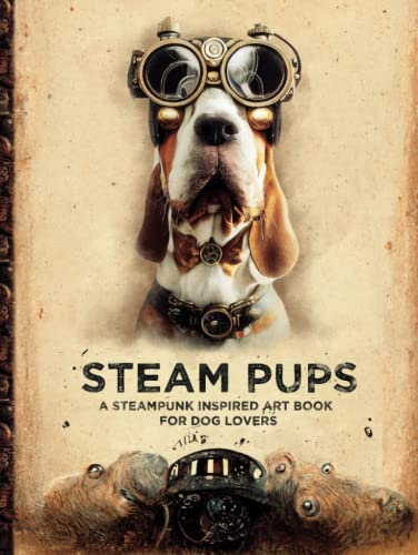 Steam Pups - Steampunk Inspired Art Book For Dog Lovers: Large Coffee Table Book Hardcover Art Using AI - A Modern Approach