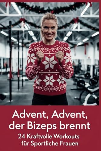 Advent, Advent, der Bizeps brennt - In 24 Tagen zur Topform - der Fitness-Adventskalender für Frauen