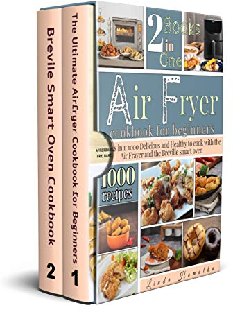 AIR FRYER COOKBOOK FOR BEGINNERS: 2 Books in 1: 1000 Delicious and Healthy Recipes to Cook With Air Fryer and Breville Smart Oven