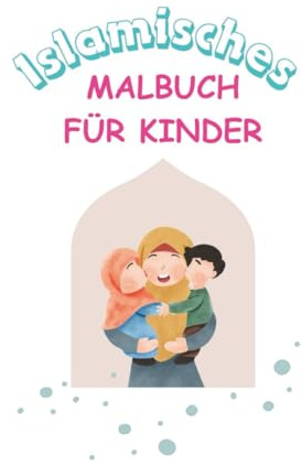 Islamisches Malbuch für Kinder mit Erklärungen: Mit Einladungskarten, Informationen zum muslimischen Alltag uvm