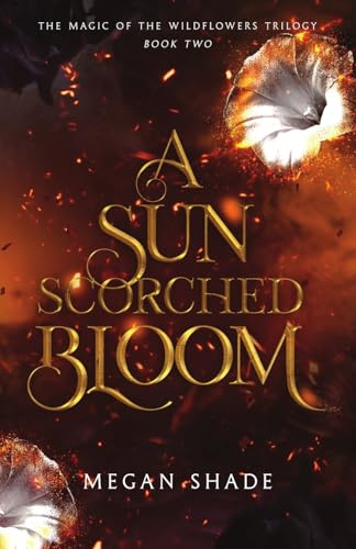 A Sun Scorched Bloom: Book Two of the Magic of the Wildflowers Trilogy