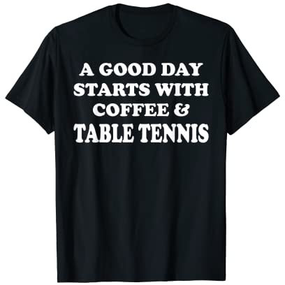 A Good Day Starts with Coffee & Table Tennis - Ping Pong T-Shirt