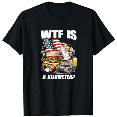 WTF Is A Kilometer? Funny USA Freedom, Independence, 'Murica T-Shirt