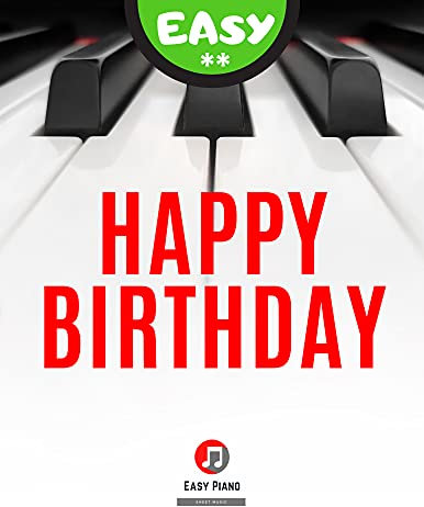 Happy Birthday I Easy Piano Sheet Music for Beginners: Teach Yourself How to Play I Popular Hit Song for Kids Adults Young Musicians Students Teachers I BIG Notes