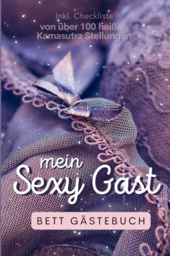 Mein Sexy Gast - Bett Gästebuch Inkl. Checkliste von über 100 heißen Kamasutra Stellungen: Erinnere dich an deine heißen Nächte und sexy Gäste in diesem Bett Gästebuch.
