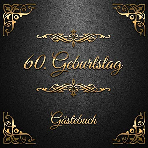 60. Geburtstag: Gästebuch zum Eintragen - schöne Geschenkidee für 60 Jahre im Format: ca. 21 x 21 cm, mit 100 Seiten für Glückwünsche, Grüße, liebe ... Geburtstagsgäste, Cover: goldene Ornamente