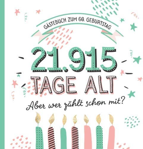 Gästebuch zum 60. Geburtstag: Deko zur Feier vom 60.Geburtstag für Mann oder Frau - 60 Jahre in Tagen - Geschenkidee & Dekoration - Buch für Glückwünsche und Fotos der Gäste