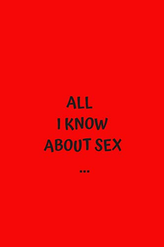 All I Know About Sex...: Perfect Birthday Gift Idea Adult Prank Gag Gift Joke Notebook Gift (110 Pages, ellipsis, three dots, blank 6 x 9)