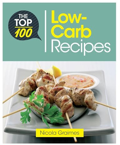 The Top 100 Low-Carb Recipes: Quick and Nutritious Dishes for Easy Low-Carb Eating (Top 100 Recipes)