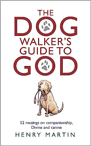 The Dog Walker's Guide To God: 52 musings on companionship, Divine and canine