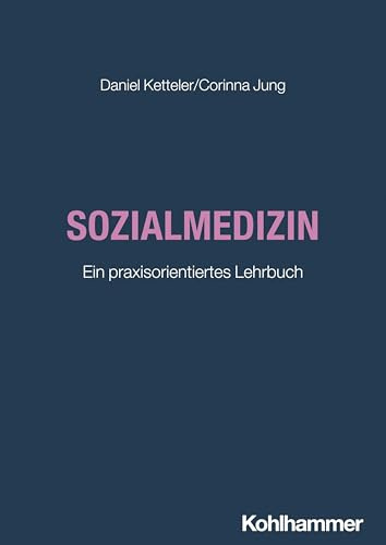 Sozialmedizin: Ein praxisorientiertes Lehrbuch