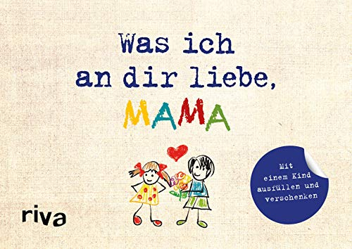 Was ich an dir liebe, Mama – Version für Kinder: Zum Ausfüllen und Verschenken. Das perfekte Geschenk/Geschenkidee für Muttertag, Weihnachten und Geburtstag