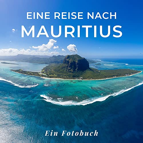 Eine Reise nach Mauritius: Ein Fotobuch. Das perfekte Souvenir & Mitbringsel nach oder vor dem Urlaub. Statt Reiseführer, lieber diesen einzigartigen Bildband