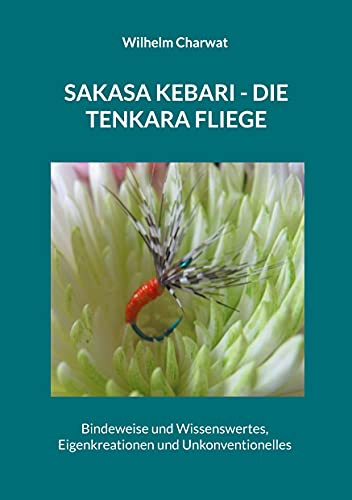 Sakasa Kebari - Die Tenkara Fliege: Bindeweise und Wissenswertes, Eigenkreationen und Unkonventionelles