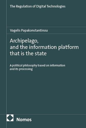 Archipelago, and the information platform that is the state: A political philosophy based on information and its processing (The Regulation of Digital Technologies)