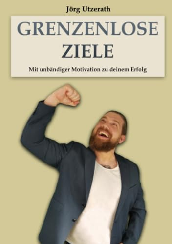 Grenzenlose Ziele: Mit unbändiger Motivation zu deinem Erfolg