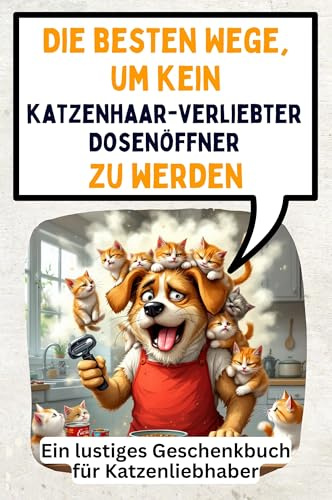um kein katzenhaarverliebter Dosenöffner zu werden: Ein lustiges Geschenkbuch für Katzenliebhaber