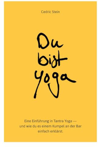 Du bist Yoga: Eine Einführung in Tantra Yoga – und wie du es einem Kumpel an der Bar einfach erklärst