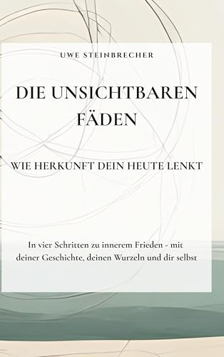Die unsichtbaren Fäden - Wie Herkunft dein Heute lenkt: In vier Schritten zu innerem Frieden - mit deiner Geschichte, deinen Wurzeln und dir selbst.
