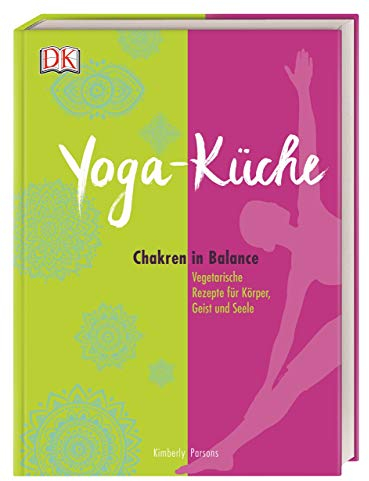 Yoga Küche: Chakren in Balance - Vegetarische Rezepte für Körper, Geist und Seele