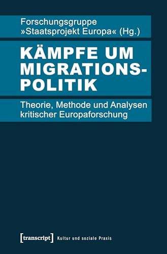 Kämpfe um Migrationspolitik: Theorie, Methode und Analysen kritischer Europaforschung (Kultur und soziale Praxis)