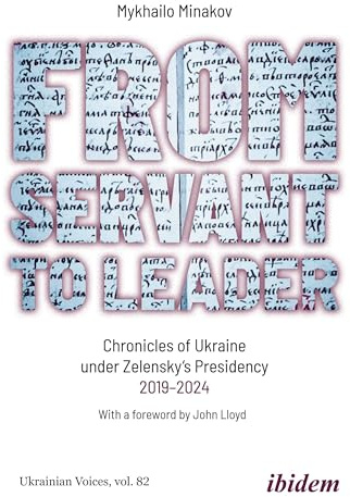 From Servant to Leader: Chronicles of Ukraine Under the Zelensky Presidency, 2019–2024: 82 (Ukrainian Voices)