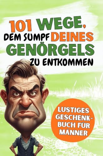 101 WEGE, DEM SUMPF DEINES EIGENEN GENÖRGELS ZU ENTKOMMEN: Lustiges Geschenkbuch für Männer