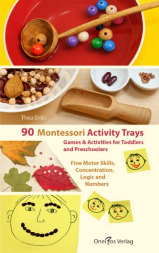 90 Montessori Activity Trays. Games & Activities for Toddlers and Preschoolers: Fine Motor Skills, Concentration, Logic and Numbers