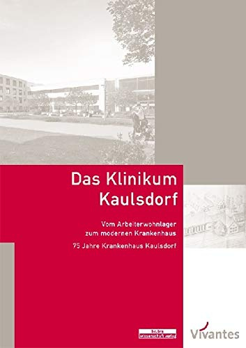 Das Klinikum Kaulsdorf: Vom Arbeiterwohnlager zum modernen Krankenhaus. 75 Jahre Krankenhaus Kaulsdorf