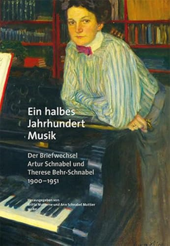 Ein halbes Jahrhundert Musik: Der Briefwechsel Artur Schnabel und Therese Behr-Schnabel 1900-1951