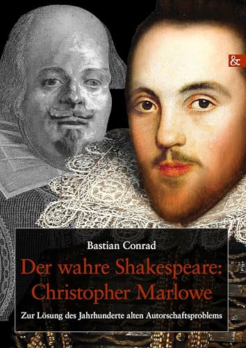 Der wahre Shakespeare: Christopher Marlowe. Zur Lösung des Jahrhunderte alten Autorschaftsproblems